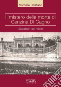 Il mistero della morte di Cenzina Di Cagno. «Suicidata» dal marito libro di Cristallo Michele