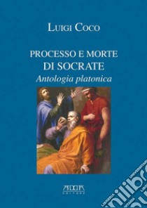 Processo e morte di Socrate. Antologia platonica libro di Coco Luigi
