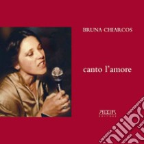 Canto l'amore libro di Chiarcos Bruna