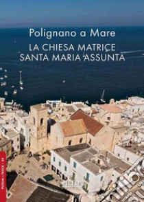 Polignano a Mare. La chiesa matrice Santa Maria Assunta libro di Tavassi La Greca Bianca; De Mambro Santos Ricardo