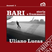 Bari. Storie e frammenti. Catalogo della mostra (Bari, Museo Civico, 29 marzo-1 maggio 2022. Ediz. illustrata libro di Lucas Uliano; Agliani T. (cur.); Capaldi M. (cur.); Signorile N. (cur.)