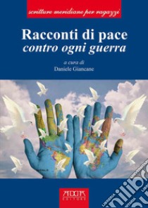 Racconti di pace. Contro ogni guerra libro di Giancane D. (cur.)