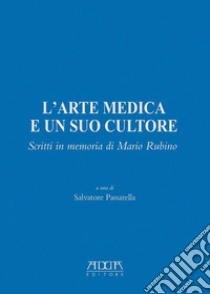 L'arte medica e un suo cultore. Scritti in memoria di Mario Rubino libro di Passarella S. (cur.)