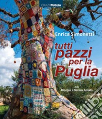 Tutti pazzi per la Puglia. Ediz. a colori libro di Simonetti Enrica