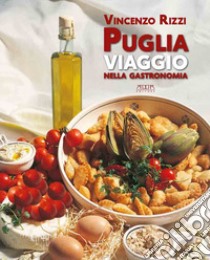 Puglia. Viaggio nella gastronomia libro di Rizzi Vincenzo