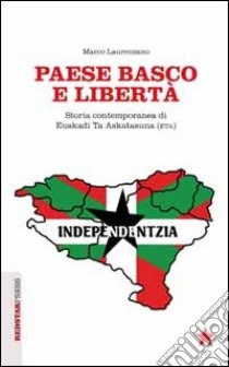 Paese basco e libertà. Storia contemporanea di Euskadi Ta Askatasuna (ETA) libro di Laurenzano Marco