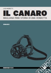 Il Canaro. Magliana 1988: storia di una vendetta libro di Moretti Luca