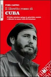 Il libretto rosso di Cuba. Il Líder Maximo spiega la giustizia sociale e difende la causa della rivoluzione libro di Castro Fidel; Armati C. (cur.)