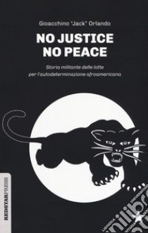 No justice no peace. Storia militante delle lotte per l'autodeterminazione afroamericana libro di Orlando Gioacchino «Jack»