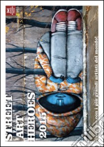 Street art heroes 2015. Un anno con i più grandi artisti del mondo. Calendario 13 mesi libro di Morgante D. (cur.)