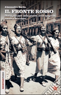 Il fronte rosso. Storia popolare della guerra civile spagnola libro di Barile Alessandro