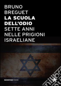 La scuola dell'odio. Sette anni nelle prigioni israeliane libro di Breguet Bruno