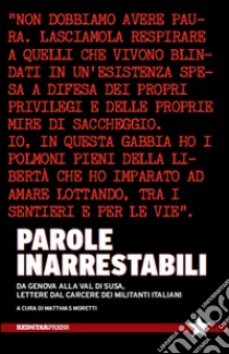 Parole inarrestabili. Da Genova alla Val di Susa, lettere dal carcere dei militanti italiani libro di Moretti M. (cur.)