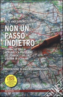 Non un passo indietro. Cronache dalla Repubblica Popolare di Lugansk e dalla guerra in Ucraina. Con DVD libro di Rete «Noi saremo tutto» (cur.)