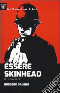 Essere skinhead. Birra, boots e oi! libro di Daleno Ruggero