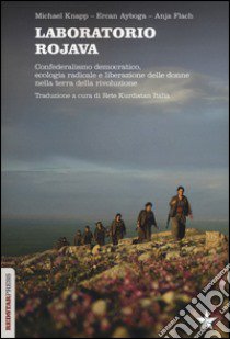 Laboratorio Rojava. Confederalismo democratico, ecologia radicale e liberazione delle donne nella terra della rivoluzione libro di Knapp Michael; Ayboga Ercan; Flach Anja