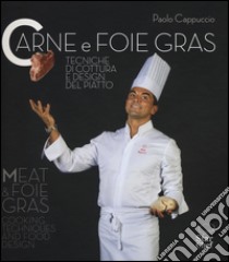 Carne e foie gras. Tecniche di cottura e design del piatto. Ediz. bilingue libro di Cappuccio Paolo