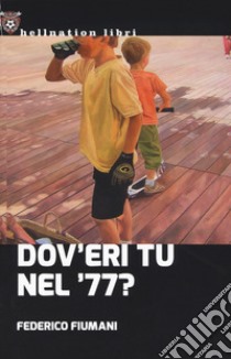 Dov'eri tu nel '77? libro di Fiumani Federico