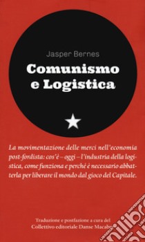 Comunismo e logistica libro di Bernes Jasper; Collettivo Danse Macabre (cur.)