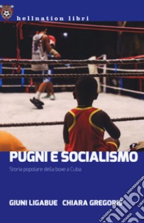 Pugni e socialismo. Storia popolare della boxe a Cuba libro di Ligabue Giuni; Gregoris Chiara