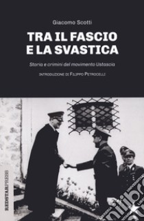 Il fascio e la svastica. Storia e crimini del movimento Ustascia libro di Scotti Giacomo