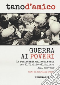 Guerra ai poveri. La ressitenza del Movimento per il Diritto all'Abitare (Roma, 2009-2019). Ediz. illustrata libro di D'Amico Tano; Armati Cristiano