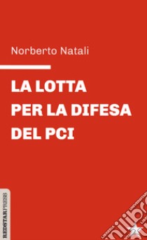 La lotta per la difesa del PCI libro di Natali Norberto