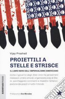 Proiettili a stelle e strisce. Il libro nero dell'imperialismo libro di Prashad Vijay