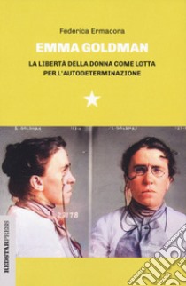 Emma Goldman. La libertà della donna come lotta per l'autodeterminazione libro di Ermacora Federica