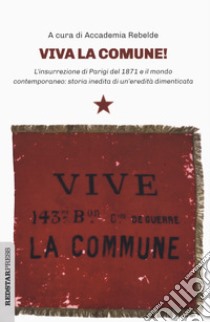 Viva la Comune! L'insurrezione di Parigi del 1871 e il mondo contemporaneo: storia inedita di un'eredità dimenticata libro di Accademia Rebelde (cur.)