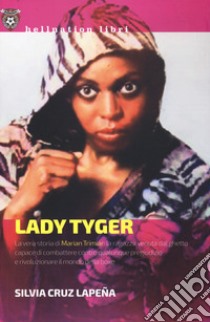 Lady Tyger. La vera storia di Marian Trimiar: la ragazza venuta dal ghetto capace di combattere contro qualunque pregiudizio e di rivoluzionare il mondo della boxe libro di Cruz Lapeña Silvia