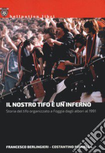 Il nostro tifo è un inferno. Storia del tifo organizzato a Foggia dagli albori al 1991 libro di Berlingieri Francesco; Mariella Costantino