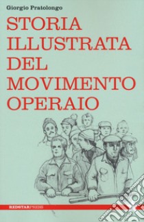 Storia illustrata del movimento operaio libro di Pratolongo Giorgio