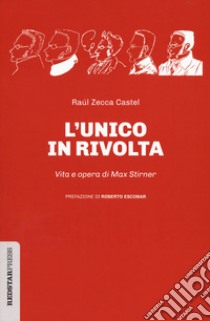 L'unico in rivolta. Vita e opera di Max Stirner libro di Zecca Castel Raul