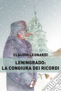 Leningrado: la congiura dei ricordi libro di Leonardi Claudio