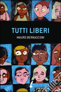 Tutti liberi libro di Bernasconi Mauro