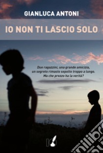 Io non ti lascio solo libro di Antoni Gianluca