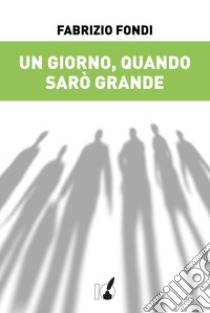 Un giorno, quando sarò grande libro di Fondi Fabrizio