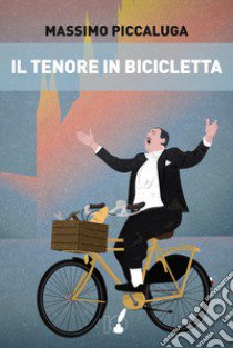 Il tenore in bicicletta libro di Piccaluga Massimo