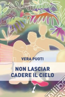 Non lasciar cadere il cielo libro di Puoti Vera