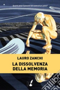 La dissolvenza della memoria libro di Zanchi Lauro