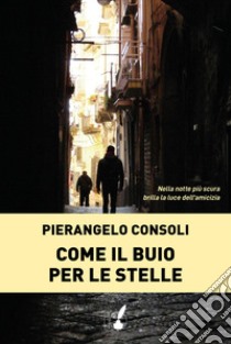 Come il buio per le stelle libro di Consoli Pier Angelo