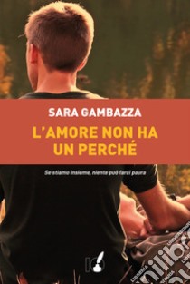 L'amore non ha un perché libro di Gambazza Sara