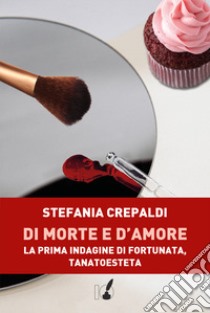 Di morte e d'amore. La prima indagine di Fortunata, tanatoesteta libro di Crepaldi Stefania