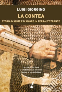 La contea. Storia d'arme e d'amore in terra d'Otranto libro di Giorgino Luigi