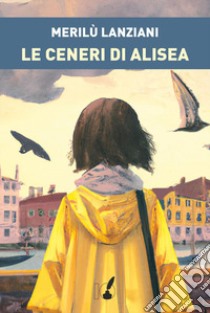 Le ceneri di Alisea libro di Lanziani Merilù