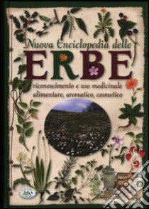 Nuova enciclopedia delle erbe. Riconoscimento e uso medicinale alimentare, aromatico, cosmetico libro