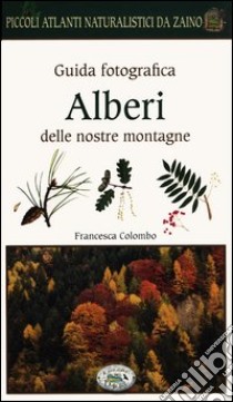 Alberi delle nostre montagne. Guida fotografica. Piccoli atlanti naturalistici da zaino libro di Colombo Francesca