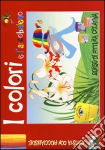 I colori e l'arcobaleno. Corso di pittura creativa. Ediz. illustrata libro di Zanoncelli A. (cur.)