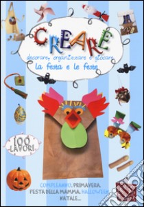 Creare, decorare, organizzare e giocare. La festa e le feste. Ediz. illustrata libro